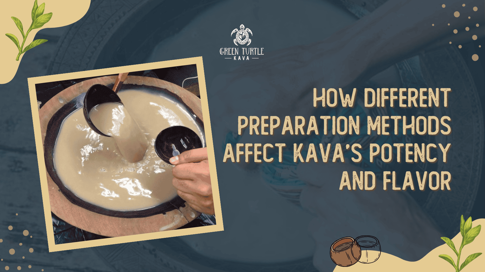 How Different Preparation Methods Affect Kava’s Potency and Flavor